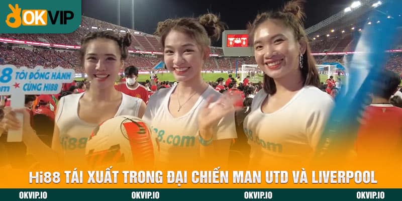 HI88 tái xuất trong đại chiến Man Utd và Liverpool