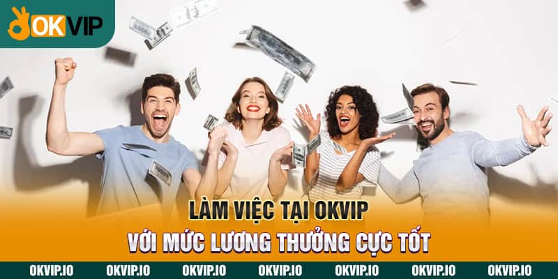 Làm việc tại OKVIP với mức lương thưởng cực tốt