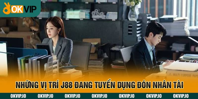 Những vị trí J88 đang tuyển dụng đón nhân tài