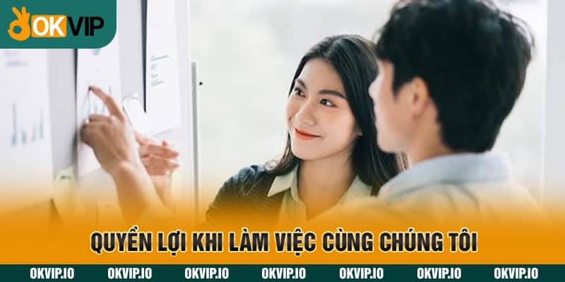 Quyền lợi khi làm việc cùng chúng tôi