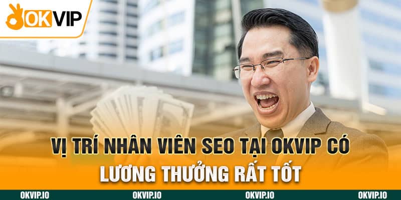 Vị trí nhân viên SEO tại OKVIP có lương thưởng rất tốt