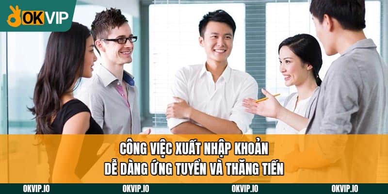 Công việc xuất nhập khoản có mức lương khá cao