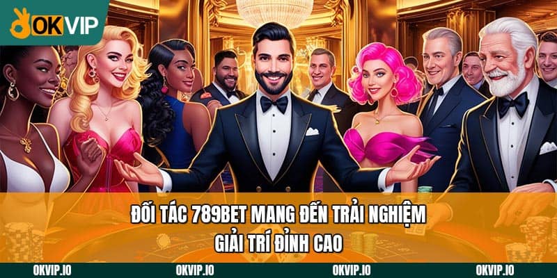 Đối tác 789BET mang đến trải nghiệm giải trí đỉnh cao