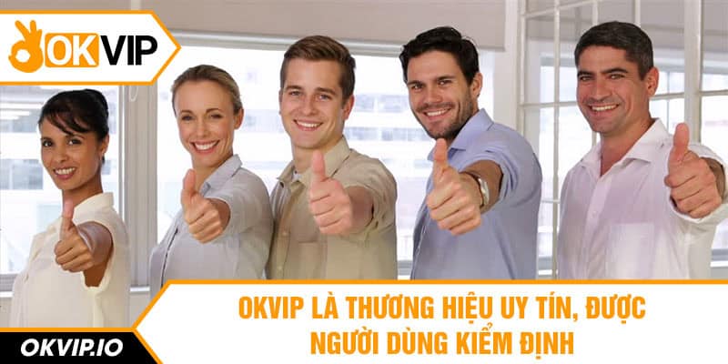 OKVIP là thương hiệu uy tín, được người dùng kiểm định