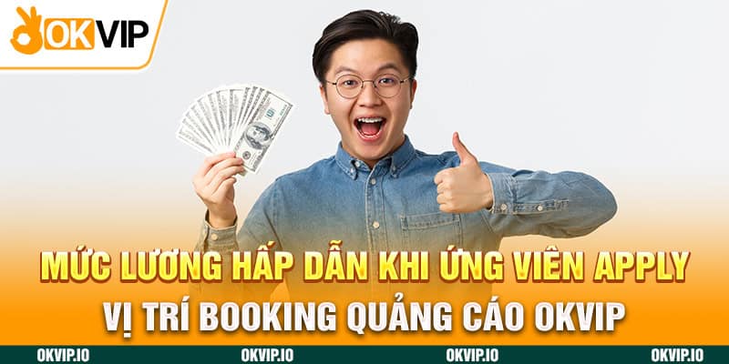 Mức lương hấp dẫn khi ứng viên apply vị trí booking quảng cáo OKVIP