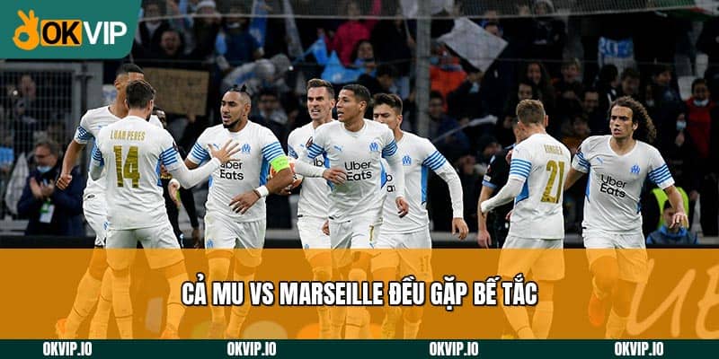 Cả MU vs Marseille đều gặp bế tắc