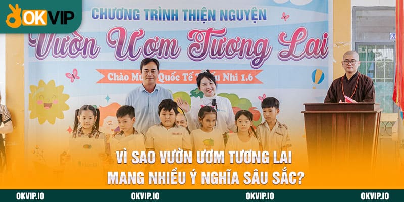 Vì sao vườn ươm tương lai mang nhiều ý nghĩa sâu sắc?