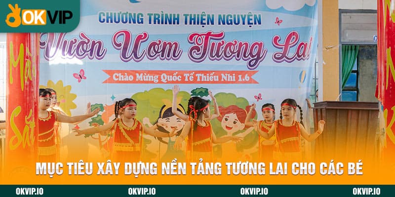 Mục tiêu xây dựng nền tảng tương lai cho các bé