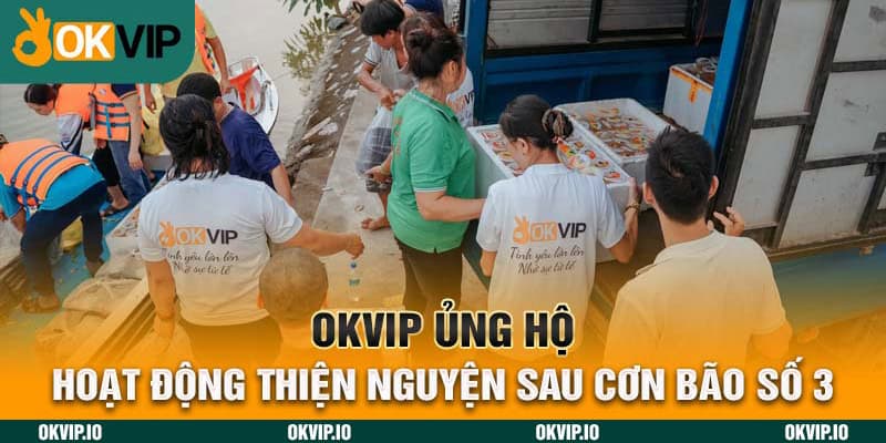 OKVIP Ủng Hộ - Hoạt Động Thiện nguyện Sau Cơn Bão Số 3