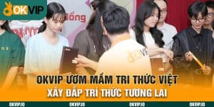 OKVIP Ươm Mầm Tri Thức Việt - Xây Đắp Trí Thức Tương Lai