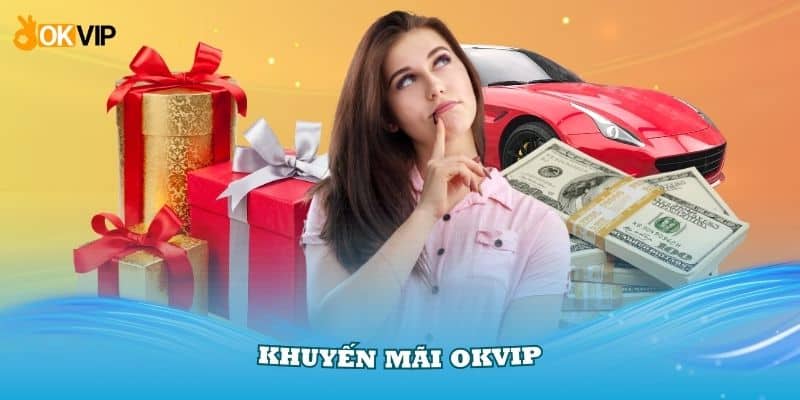 Khuyến Mãi OKVIP Với 3 Sự Kiện Tặng Quà Hấp Dẫn