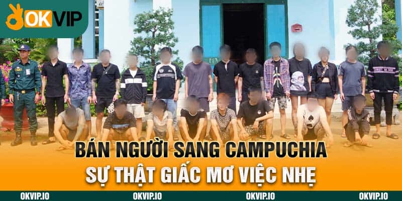 Bán Người Sang Campuchia - Sự Thật Giấc Mơ Việc Nhẹ