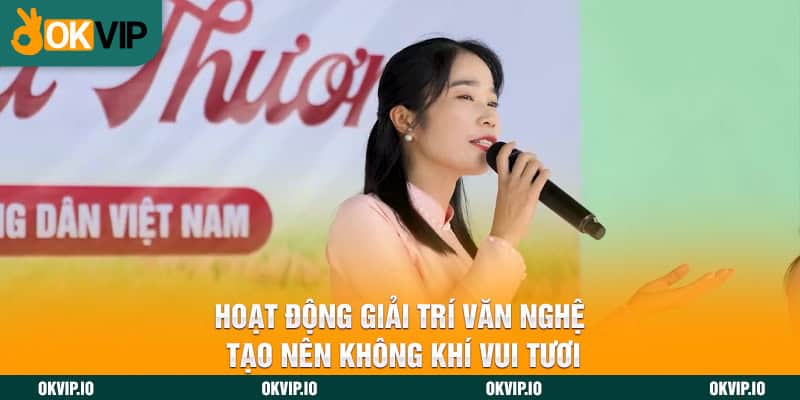 Hoạt động giải trí văn nghệ tạo nên không khi vui tươi